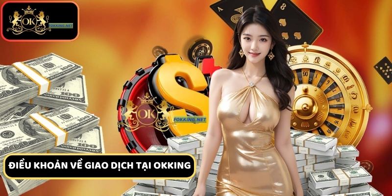 Quy định nạp rút tiền tại Ok king 