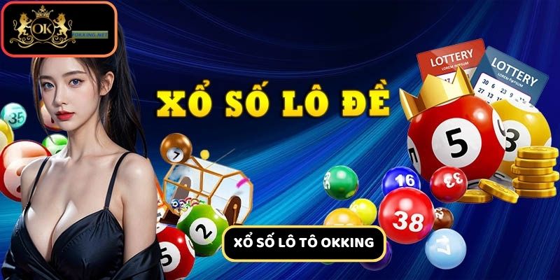 Xổ số lô tô tại Ok king 